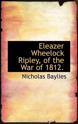 Book cover for Eleazer Wheelock Ripley, of the War of 1812.