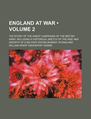 Book cover for England at War (Volume 2); The Story of the Great Campaigns of the British Army, Including a Historical Sketch of the Rise and Growth of a Military Establishment in England