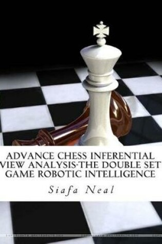 Cover of Advance Chess Inferential View Analysis-The Double Set Game Robotic Intelligence