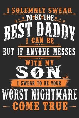 Book cover for I solemnly swear to be the best daddy i can be but if anyone messes with my son i swear to be you worst nightmare come true