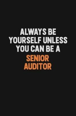 Cover of Always Be Yourself Unless You Can Be A Senior Auditor