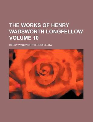 Book cover for The Works of Henry Wadsworth Longfellow Volume 10