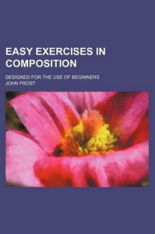 Cover of Easy Exercises in Composition; Designed for the Use of Beginners