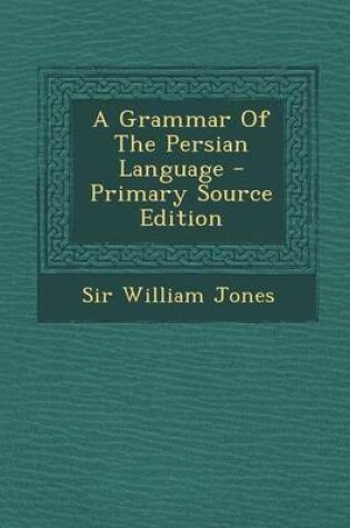 Cover of A Grammar of the Persian Language - Primary Source Edition