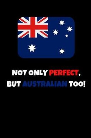 Cover of Not Only Perfect But Australian Too!