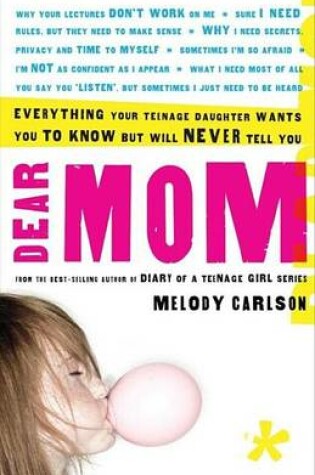Cover of Dear Mom: Everything Your Teenage Daughter Wants You to Know But Will Never Tell You