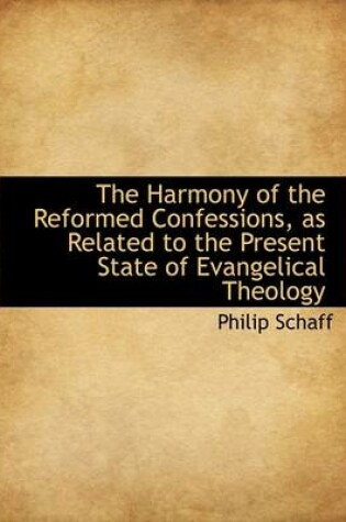 Cover of The Harmony of the Reformed Confessions, as Related to the Present State of Evangelical Theology