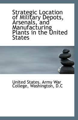 Book cover for Strategic Location of Military Depots, Arsenals, and Manufacturing Plants in the United States