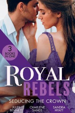 Cover of Royal Rebels: Seducing The Crown