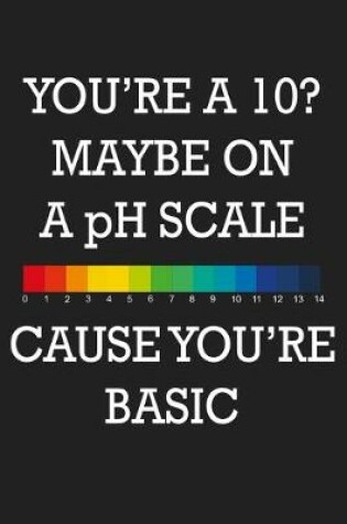 Cover of Youre A 10 Maybe On A Ph Scale Cause Youre Basic