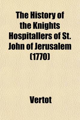 Book cover for The History of the Knights Hospitallers of St. John of Jerusalem Volume 2; Styled Afterwards, the Knights of Rhodes, and at Present, the Knights of Malta. Translated from the French of Mons. L'Abbe de Vertot.