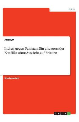 Book cover for Indien gegen Pakistan. Ein andauernder Konflikt ohne Aussicht auf Frieden