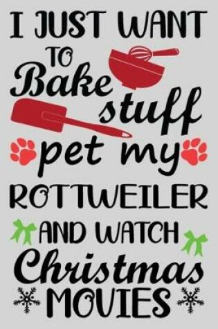 Cover of I Just Want To Bake Stuff Pet My Rottweiler And Christmas Movies