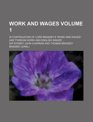 Book cover for Work and Wages Volume 1; In Continuation of Lord Brassey's 'Work and Wages' and 'Foreign Work and English Wages' ...