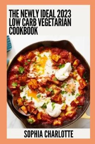 Cover of The Newly Ideal 2023 Low Carb Vegetarian Cookbook