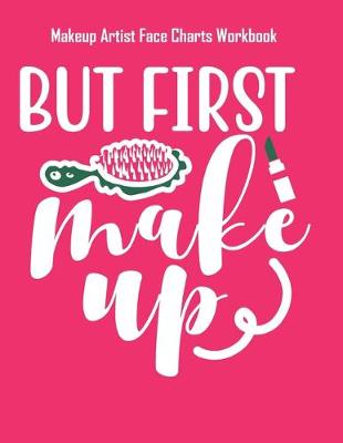 Book cover for But First Makeup - Makeup Artist Face Charts Workbook