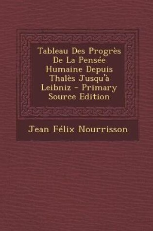 Cover of Tableau Des Progres de La Pensee Humaine Depuis Thales Jusqu'a Leibniz