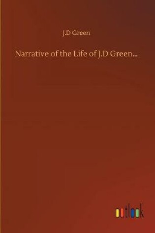 Cover of Narrative of the Life of J.D Green...