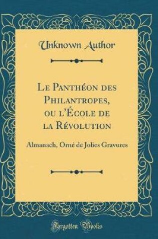 Cover of Le Panthéon Des Philantropes, Ou l'École de la Révolution