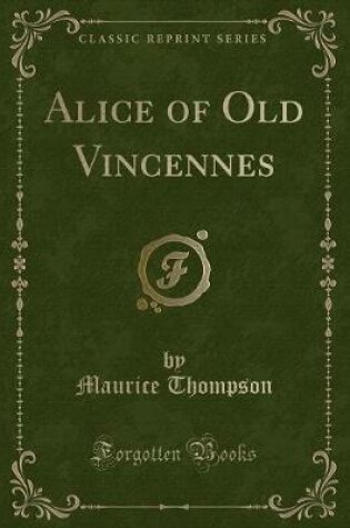 Cover of Alice of Old Vincennes (Classic Reprint)