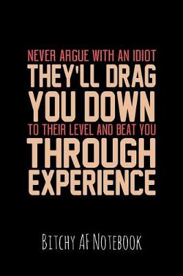 Book cover for Never Argue with an Idiot They'll Drag You Down to Their Level and Beat You Through Experience