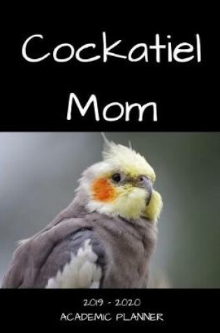 Cover of Cockatiel Mom 2019 - 2020 Academic Planner