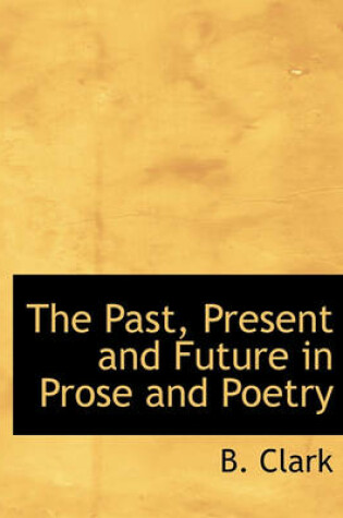 Cover of The Past, Present and Future in Prose and Poetry