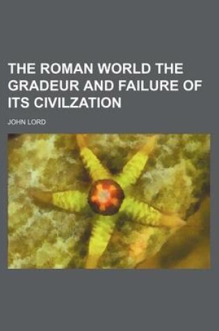 Cover of The Roman World the Gradeur and Failure of Its Civilzation