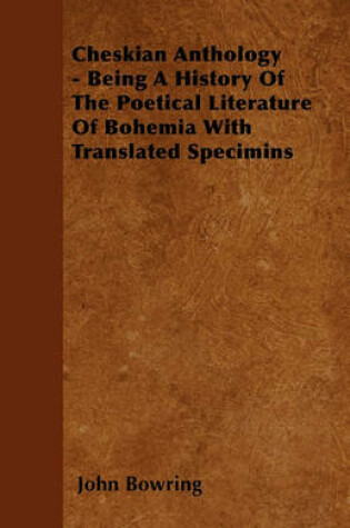 Cover of Cheskian Anthology - Being A History Of The Poetical Literature Of Bohemia With Translated Specimins