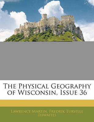 Book cover for The Physical Geography of Wisconsin, Issue 36