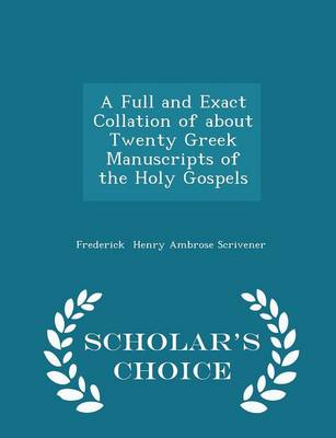 Book cover for A Full and Exact Collation of about Twenty Greek Manuscripts of the Holy Gospels - Scholar's Choice Edition