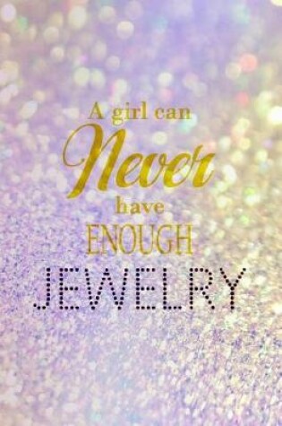 Cover of A Girl Can Never Have Enough Jewerly