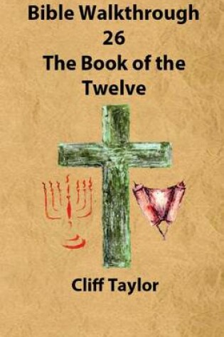 Cover of Bible Walkthrough - 26 - The Book of the Twelve