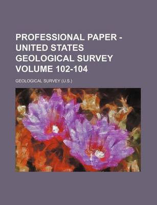 Book cover for Professional Paper - United States Geological Survey Volume 102-104