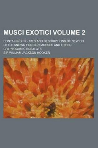 Cover of Musci Exotici Volume 2; Containing Figures and Descriptions of New or Little Known Foreign Mosses and Other Cryptogamic Subjects
