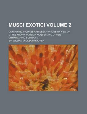 Book cover for Musci Exotici Volume 2; Containing Figures and Descriptions of New or Little Known Foreign Mosses and Other Cryptogamic Subjects