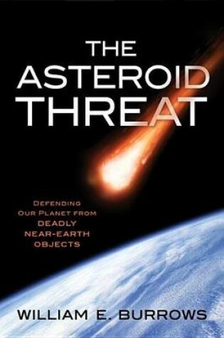 Cover of Asteroid Threat, The: Defending Our Planet from Deadly Near-Earth Objects
