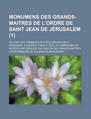 Book cover for Monumens Des Grands-Maitres de L'Ordre de Saint Jean de Jerusalem; Ou Vues Des Tombeaux Eleves a Jerusalem, a Ptolemais, a Rhodes, a Malte, Etc., Acco