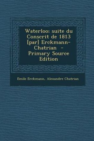 Cover of Waterloo; Suite Du Conscrit de 1813 [Par] Erckmann-Chatrian