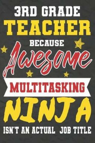 Cover of 3rd Grade Teacher Because Awesome Multitasking Ninja Isn't An Actual Job Title