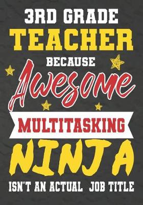 Book cover for 3rd Grade Teacher Because Awesome Multitasking Ninja Isn't An Actual Job Title