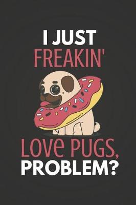 Book cover for I Just Freakin' Love Pugs, Problem?