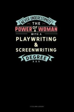 Cover of Never Underestimate The Power Of A Woman With A Playwriting & Screenwriting Degree