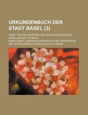 Book cover for Urkundenbuch Der Stadt Basel; Hrsg. Von Der Historischen Und Antiquarischen Gesellschaft Zu Basel (3 )