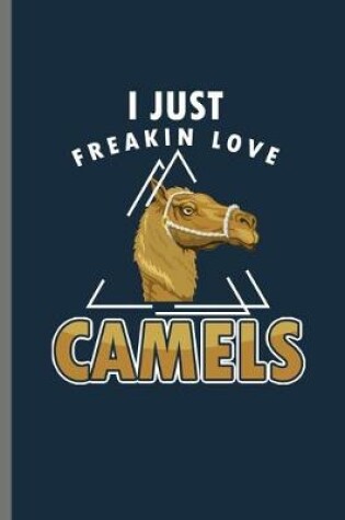 Cover of I just Freaking Love Camels