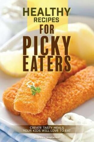 Cover of Healthy Recipes for Picky Eaters