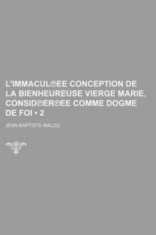 Cover of L'Immacul Ee Conception de La Bienheureuse Vierge Marie, Consid Er Ee Comme Dogme de Foi (2)