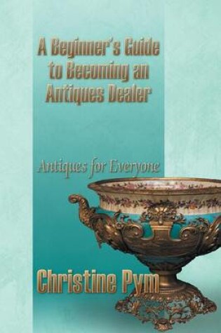 Cover of A Beginner's Guide to Becoming an Antiques Dealer