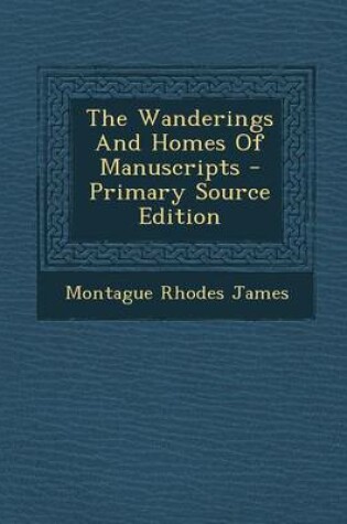 Cover of The Wanderings and Homes of Manuscripts - Primary Source Edition