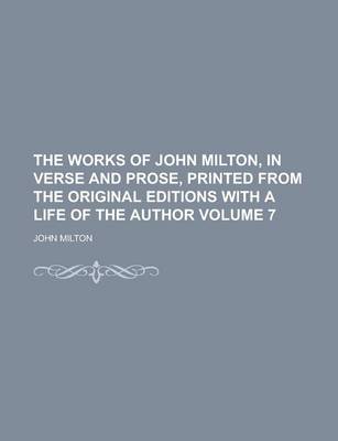 Book cover for The Works of John Milton, in Verse and Prose, Printed from the Original Editions with a Life of the Author Volume 7